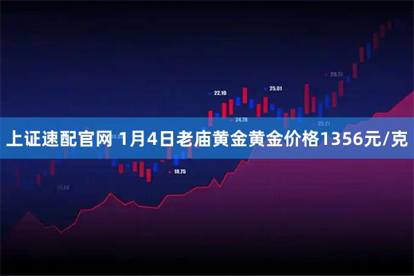 上证速配官网 1月4日老庙黄金黄金价格1356元/克